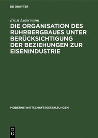 bokomslag Die Organisation Des Ruhrbergbaues Unter Bercksichtigung Der Beziehungen Zur Eisenindustrie