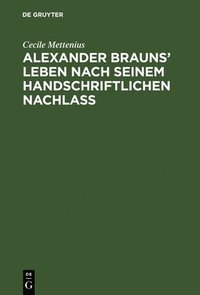 bokomslag Alexander Brauns' Leben nach seinem handschriftlichen Nachla