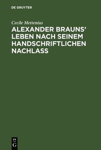 bokomslag Alexander Brauns' Leben nach seinem handschriftlichen Nachlaß