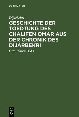 Dijarbekri, Otto Platen - Geschichte Der Toedtung Des Chalifen Omar Aus Der Chronik Des Dijarbekri, Inbunden