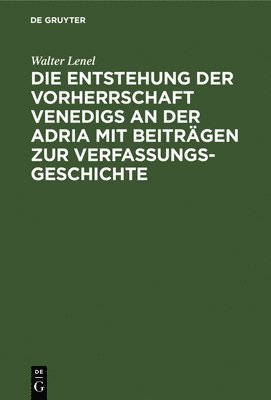 bokomslag Die Entstehung Der Vorherrschaft Venedigs an Der Adria Mit Beitrgen Zur Verfassungsgeschichte