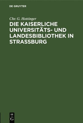 Die Kaiserliche Universitts- Und Landesbibliothek in Straburg 1