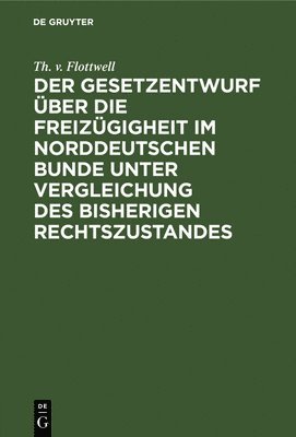 Th V Flottwell - Der Gesetzentwurf Über Die Freizügigheit Im Norddeutschen Bunde Unter Vergleichung Des Bisherigen Rechtszustandes, Inbunden