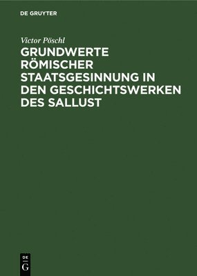 Grundwerte Rmischer Staatsgesinnung in Den Geschichtswerken Des Sallust 1