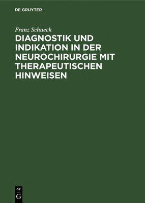 Franz Schueck - Diagnostik Und Indikation in Der Neurochirurgie Mit Therapeutischen Hinweisen, Inbunden