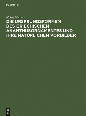 bokomslag Die Ursprungsformen des griechischen Akanthusornamentes und ihre natrlichen Vorbilder