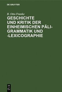 bokomslag Geschichte Und Kritik Der Einheimischen P&#257;li-Grammatik Und -Lexicographie