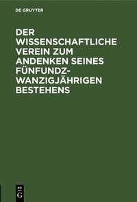 bokomslag Der Wissenschaftliche Verein Zum Andenken Seines Fnfundzwanzigjhrigen Bestehens