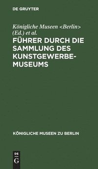 bokomslag Führer Durch Die Sammlung Des Kunstgewerbe-Museums