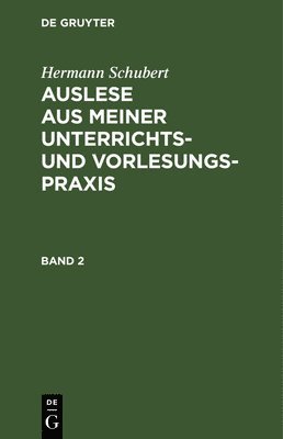 Hermann Schubert: Auslese Aus Meiner Unterrichts- Und Vorlesungspraxis. Band 2 1