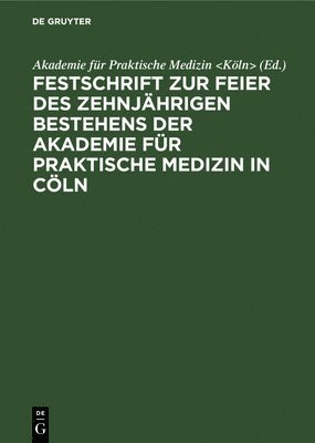 bokomslag Festschrift Zur Feier Des Zehnjhrigen Bestehens Der Akademie Fr Praktische Medizin in Cln