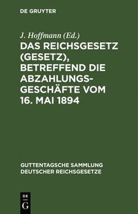 bokomslag Das Reichsgesetz (Gesetz), Betreffend Die Abzahlungsgeschfte Vom 16. Mai 1894