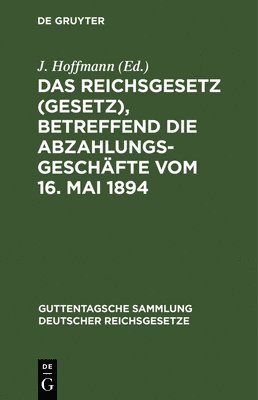 Das Reichsgesetz (Gesetz), Betreffend Die Abzahlungsgeschfte Vom 16. Mai 1894 1