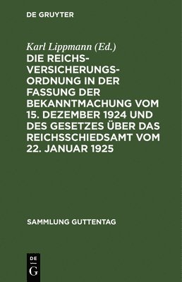 Die Reichsversicherungsordnung in Der Fassung Der Bekanntmachung Vom 15. Dezember 1924 Und Des Gesetzes ber Das Reichsschiedsamt Vom 22. Januar 1925 1