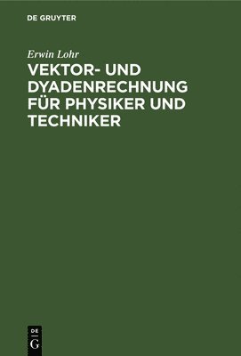 Erwin Lohr - Vektor- und Dyadenrechnung für Physiker und Techniker, Inbunden