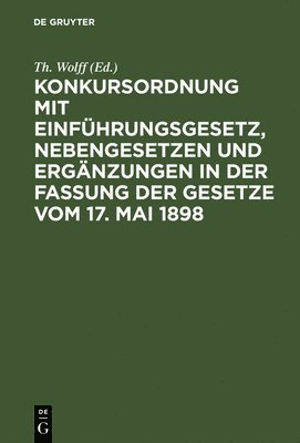 Th Wolff, Th. Wolff - Konkursordnung Mit Einführungsgesetz, Nebengesetzen Und Ergänzungen in Der Fassung Der Gesetze Vom 17. Mai 1898, Inbunden
