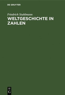 Friedrich Stuhlmann - Weltgeschichte in Zahlen, Inbunden
