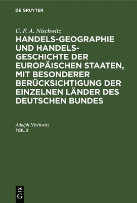 bokomslag C. F. A. Nischwitz: Handels-Geographie Und Handels-Geschichte Der Europischen Staaten, Mit Besonderer Bercksichtigung Der Einzelnen Lnder Des Deutschen Bundes. Teil 2