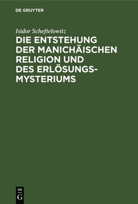 bokomslag Die Entstehung Der Manichäischen Religion Und Des Erlösungsmysteriums