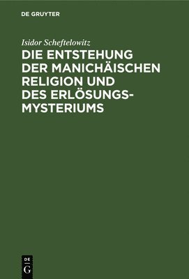 Die Entstehung Der Manichischen Religion Und Des Erlsungsmysteriums 1