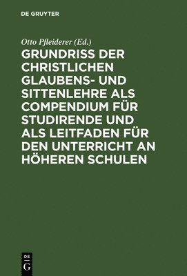 bokomslag Grundri Der Christlichen Glaubens- Und Sittenlehre ALS Compendium Fr Studirende Und ALS Leitfaden Fr Den Unterricht an Hheren Schulen