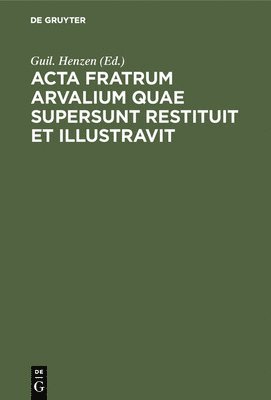 Guil Henzen, Guil. Henzen - Acta fratrum Arvalium quae supersunt restituit et illustravit, Inbunden