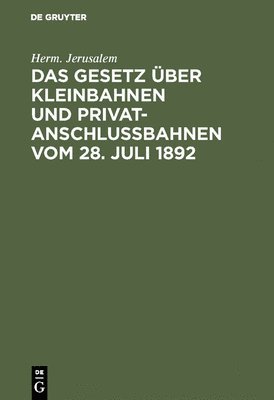 bokomslag Das Gesetz ber Kleinbahnen und Privatanschlubahnen vom 28. Juli 1892