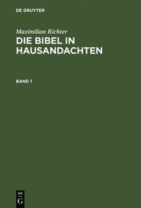 bokomslag Maximilian Richter: Die Bibel in Hausandachten. Band 1