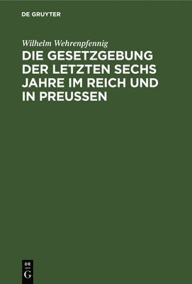 bokomslag Die Gesetzgebung Der Letzten Sechs Jahre Im Reich Und in Preußen