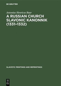 bokomslag A Russian Church Slavonic Kanonnik (1331-1332): A Comparative Textual and Structural Study Including an Analysis of the Russian Computus (Scaliger 38b