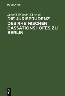 Die Jurisprudenz Des Rheinischen Cassationshofes Zu Berlin 1