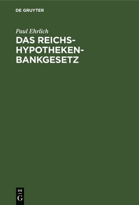 Paul Ehrlich - Das Reichs-Hypothekenbankgesetz, Inbunden