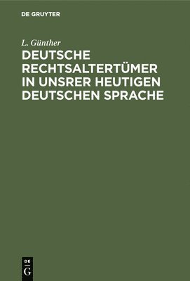 Deutsche Rechtsaltertmer in unsrer heutigen deutschen Sprache 1