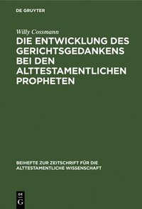 bokomslag Die Entwicklung Des Gerichtsgedankens Bei Den Alttestamentlichen Propheten