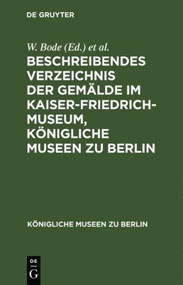 Beschreibendes Verzeichnis Der Gemlde Im Kaiser-Friedrich-Museum, Knigliche Museen Zu Berlin 1