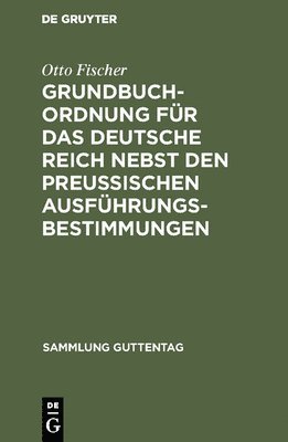 Otto Fischer - Grundbuchordnung für das Deutsche Reich nebst den preußischen Ausführungsbestimmungen, Inbunden