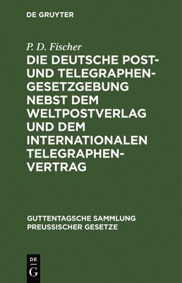 bokomslag Die Deutsche Post- Und Telegraphen-Gesetzgebung Nebst Dem Weltpostverlag Und Dem Internationalen Telegraphenvertrag