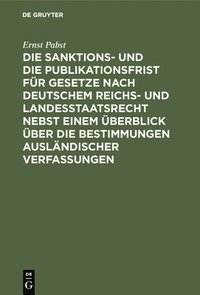 bokomslag Die Sanktions- Und Die Publikationsfrist Fr Gesetze Nach Deutschem Reichs- Und Landesstaatsrecht Nebst Einem berblick ber Die Bestimmungen Auslndischer Verfassungen