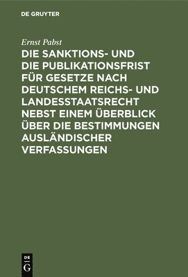 Die Sanktions- Und Die Publikationsfrist Fr Gesetze Nach Deutschem Reichs- Und Landesstaatsrecht Nebst Einem berblick ber Die Bestimmungen Auslndischer Verfassungen 1