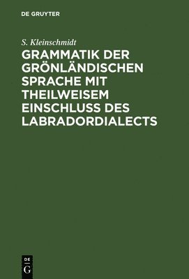 S Kleinschmidt, S. Kleinschmidt - Grammatik der grönländischen Sprache mit theilweisem Einschluss des Labradordialects, Inbunden