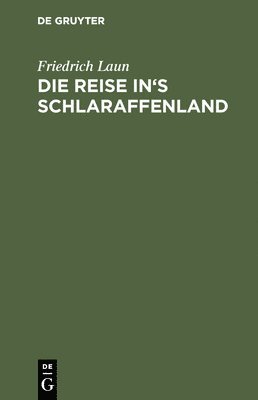 Friedrich Laun - Die Reise In's Schlaraffenland, Inbunden