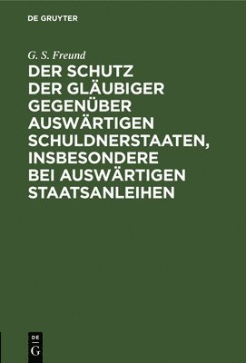 bokomslag Der Schutz der Glubiger gegenber auswrtigen Schuldnerstaaten, insbesondere bei auswrtigen Staatsanleihen