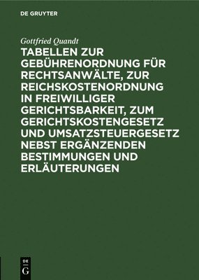 Gottfried Quandt - Tabellen Zur Gebührenordnung Für Rechtsanwälte, Zur Reichskostenordnung in Freiwilliger Gerichtsbarkeit, Zum Gerichtskostengesetz Und Umsatzsteuergesetz Nebst Ergänzenden Bestimmungen Und Erläuterungen, Inbunden