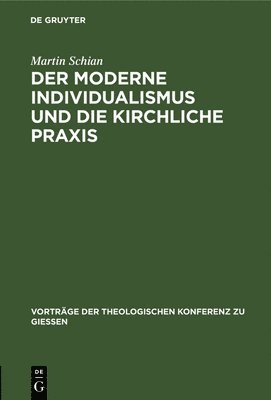 Martin Schian - Der Moderne Individualismus Und Die Kirchliche PRAXIS, Inbunden