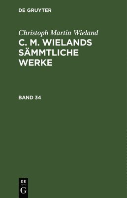 Christoph Martin Wieland: C. M. Wielands Sämmtliche Werke. Band 33/34