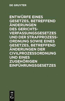 Entwürfe Eines Gesetzes, Betreffend Änderungen Des Gerichtsverfassungsgesetzes Und Der Strafprozeßordnung Sowie Eines Gesetzes, Betreffend Änderungen Der Civilprozeßordnung Und Eines Zugehörigen Einführungsgesetzes, Inbunden