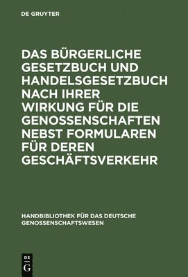 bokomslag Das Brgerliche Gesetzbuch Und Handelsgesetzbuch Nach Ihrer Wirkung Fr Die Genossenschaften Nebst Formularen Fr Deren Geschftsverkehr