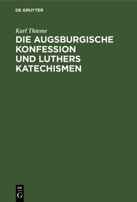 Die Augsburgische Konfession Und Luthers Katechismen 1