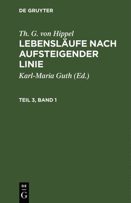 Th. G. von Hippel: Lebenslufe nach aufsteigender Linie. Teil 3, Band 1 1