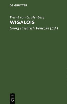 Wirnt Von Grafenberg, Georg Friedrich Benecke - Wigalois Der Ritter Mit Dem Rade, Inbunden